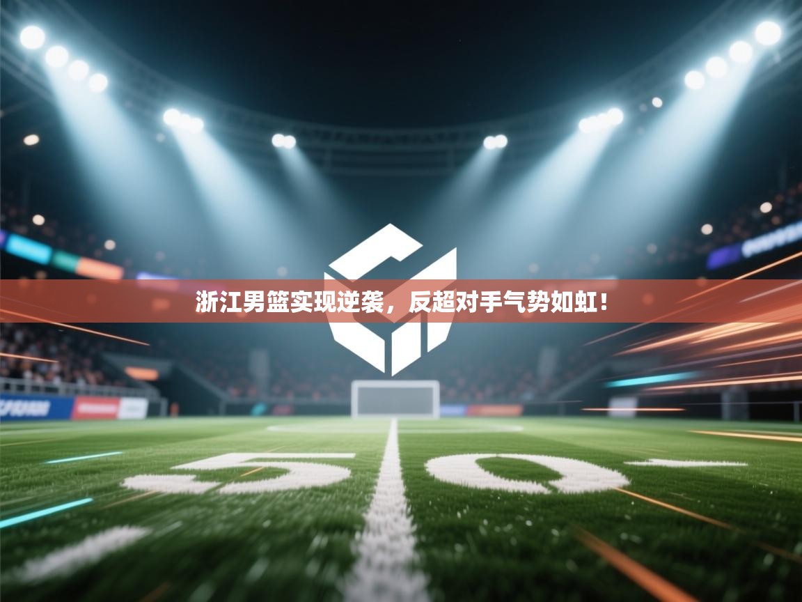 浙江男篮实现逆袭，反超对手气势如虹！  第2张