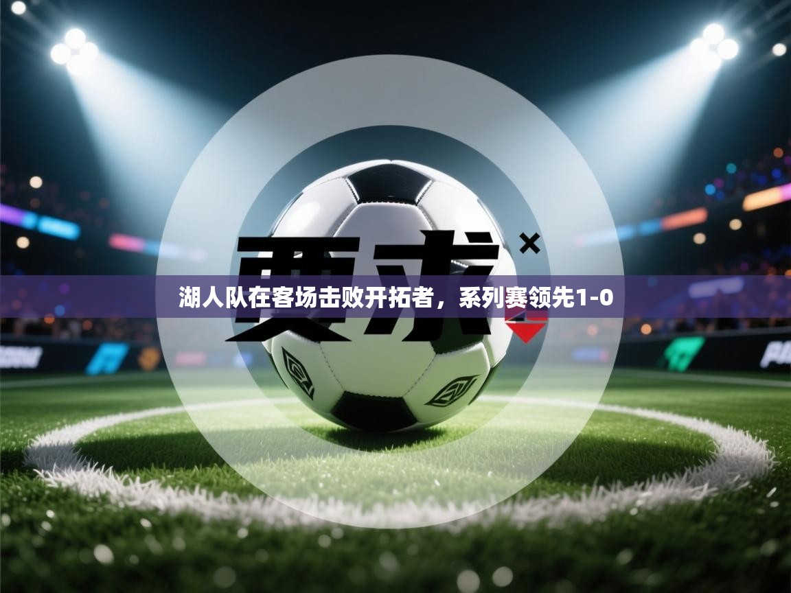 湖人队在客场击败开拓者，系列赛领先1-0  第2张