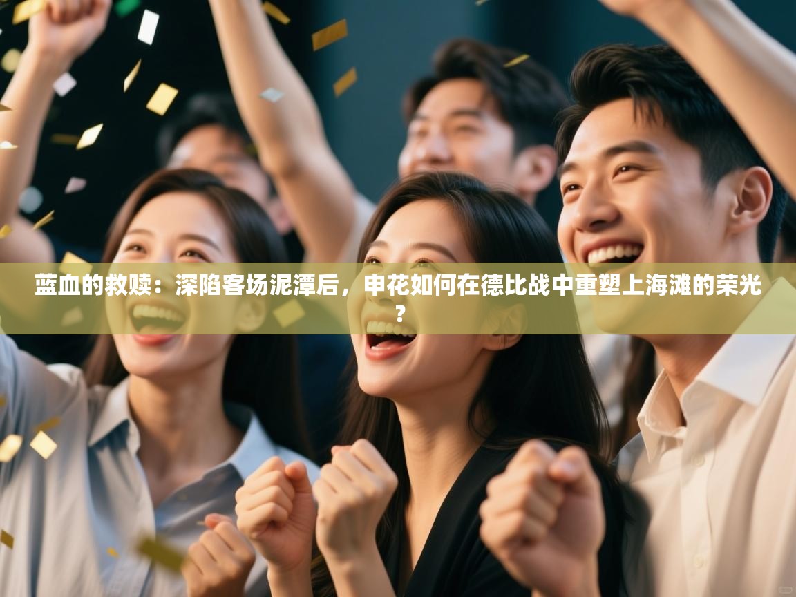 蓝血的救赎:深陷客场泥潭后,申花如何在德比战中重塑上海滩的荣光? 第2张